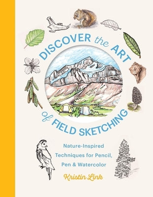 Discover the Art of Field Sketching: Nature-Inspired Techniques for Pencil, Pen, and Watercolor by Link, Kristin