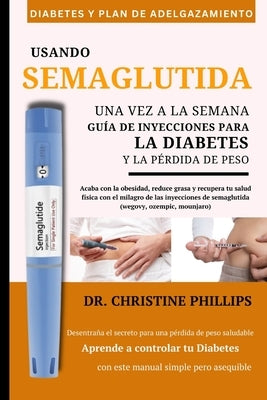 Usando Semaglutida una vez a la semana guía de inyecciones para la diabetes y la pérdida de peso: Acabar con la obesidad con revolucionarias inyeccion by Phillips, Christine