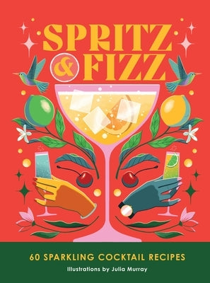 Spritz and Fizz: 60 Cocktail Recipes to Pop the Bubbles by Murray, Julia