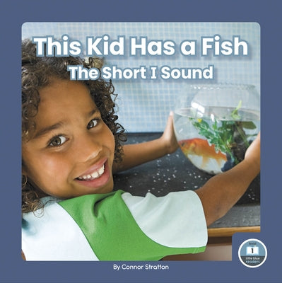 This Kid Has a Fish: The Short I Sound by Stratton, Connor
