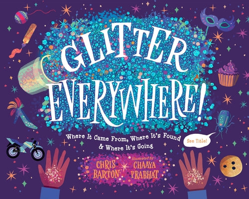Glitter Everywhere!: Where It Came From, Where It's Found & Where It's Going by Barton, Chris
