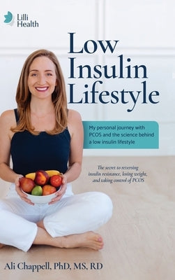 Low Insulin Lifestyle: My personal journey with PCOS and the science behind a low insulin lifestyle by Chappell, Ali