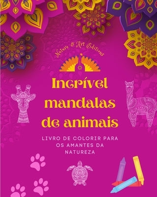 Incrível mandalas de animais Livro de colorir para os amantes da natureza Anti-stress e relaxante: Uma coleção de poderosos símbolos espirituais que c by Editions, Art