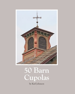 50 Barn Cupolas by Johnson, Karl