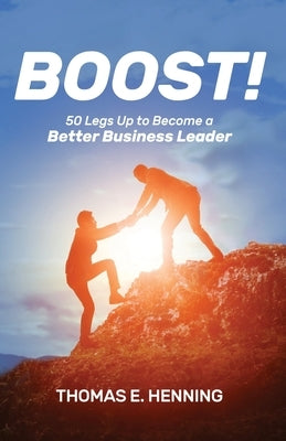 BOOST! 50 Legs Up to Become a Better Business Leader by Henning, Thomas