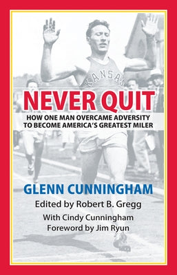 Never Quit: How One Man Overcame Adversity to Become America's Greatest Miler by Gregg, Robert B.