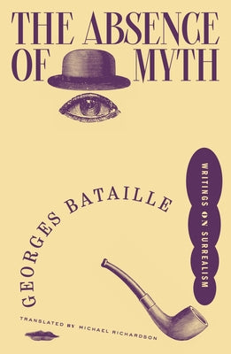 The Absence of Myth: Writings on Surrealism by Bataille, Georges