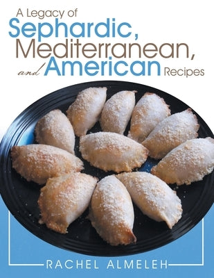 A Legacy of Sephardic, Mediterranean, and American Recipes by Almeleh, Rachel