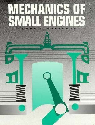 Mechanics of Small Engines by Atkinson, Henry