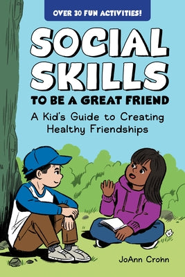 Social Skills to Be a Great Friend: A Kid's Guide to Creating Healthy Friendships by Crohn, Joann