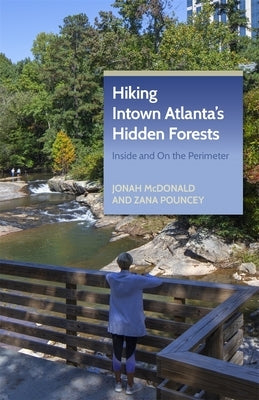 Hiking Intown Atlanta's Hidden Forests: Inside and on the Perimeter by McDonald, Jonah