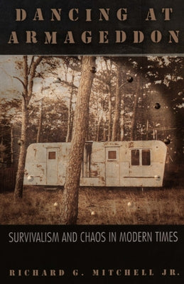 Dancing at Armageddon: Survivalism and Chaos in Modern Times by Mitchell Jr, Richard G.