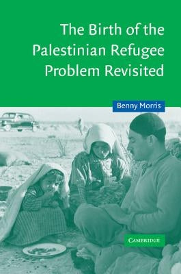 The Birth of the Palestinian Refugee Problem Revisited by Morris, Benny