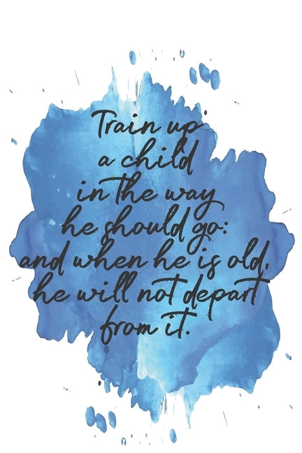 Train up a child in the way he should go: and when he is old, he will not depart from it.: Dot Grid Paper by Cullen, Sarah