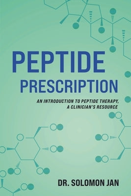 Peptide Prescription: An Introduction to Peptide Therapy, A Clinician's Resource by Jan, Solomon