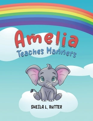 Amelia Teaches Manners by Rutter, Sheila L.