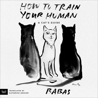 How to Train Your Human: A Cat's Guide by Babas