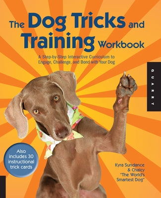 The Dog Tricks and Training Workbook: A Step-By-Step Interactive Curriculum to Engage, Challenge, and Bond with Your Dog [With 30 Cards and DVD] by Sundance, Kyra