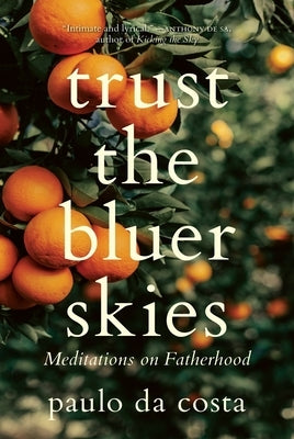 Trust the Bluer Skies: Meditations on Fatherhood by Costa, Paulo Da