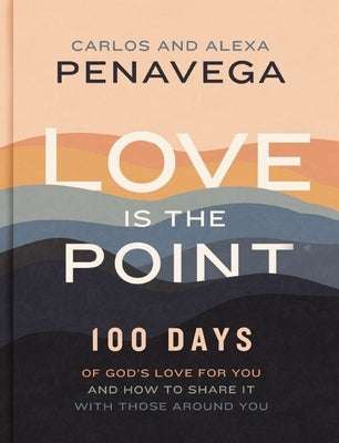 Love Is the Point: 100 Days of God's Love for You and How to Share It with Those Around You by Penavega, Carlos