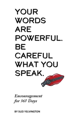 Words Are Powerful. Be Careful What You Speak.: Encouragement for 365 Days by Yelvington, Suzi