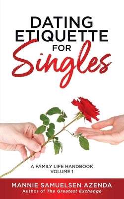 Dating Etiquette for Singles: A Family Life Handbook Volume 1 by Azenda, Mannie Samuelsen