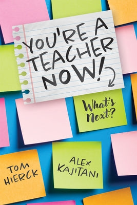 You're a Teacher Now! What's Next?: (Teacher Tips for Classroom Management, Relationship Building, Effective Instruction, and Self-Care) by Hierck, Tom