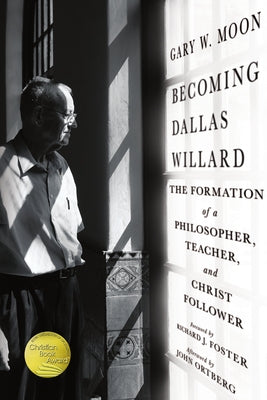 Becoming Dallas Willard: The Formation of a Philosopher, Teacher, and Christ Follower by Moon, Gary W.