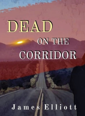 Dead On The Corridor: Stories and Vignettes from The Mormon Cultural Corridor by Elliott, James