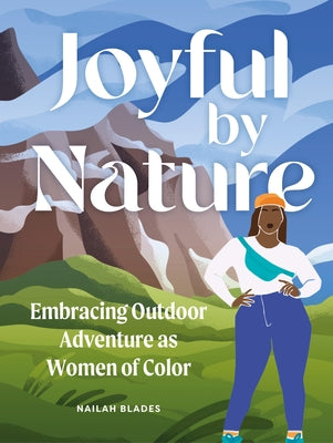 Joyful by Nature: Embracing Outdoor Adventure as Women of Color by Blades Wylie, Nailah