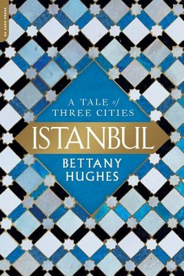 Istanbul: A Tale of Three Cities by Hughes, Bettany