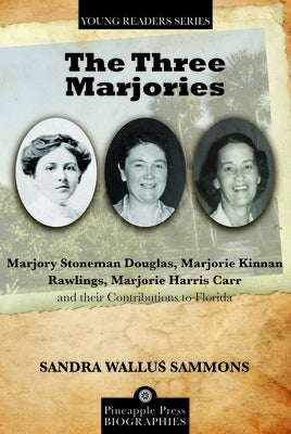 The Three Marjories: Marjory Stoneman Douglas, Marjorie Kinnan Rawlings, Marjorie Harris Carr and their Contributions to Florida by Sammons, Sandra Wallus