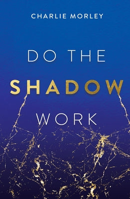 Do the Shadow Work: And Find Lasting Self-Love and Acceptance by Morley, Charlie