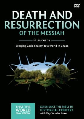 Death and Resurrection of the Messiah Video Study: Bringing God's Shalom to a World in Chaos 4 by Vander Laan, Ray