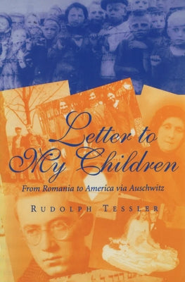 Letter to My Children: From Romania to America Via Auschwitz by Tessler, Rudolph