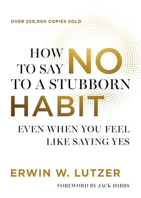 How to Say No to a Stubborn Habit: Even When You Feel Like Saying Yes by Lutzer, Erwin W.