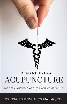 Demystifying Acupuncture: Modern Answers About Ancient Medicine by Smith, Sina Leslie