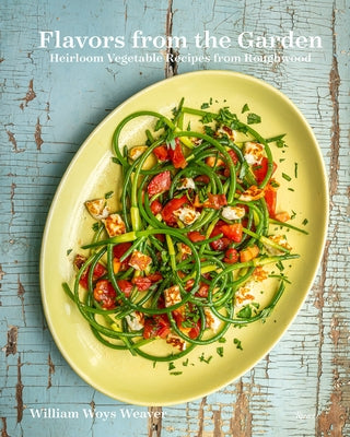 Flavors from the Garden: Heirloom Vegetable Recipes from Roughwood by Weaver, William Woys