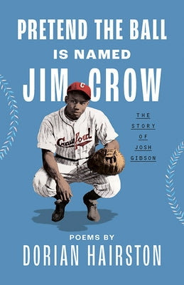 Pretend the Ball Is Named Jim Crow: The Story of Josh Gibson by Hairston, Dorian