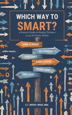 Which Way to Smart?: A Parent's Guide to Raising Thinkers in an AI-Driven World by Moody, C. T.