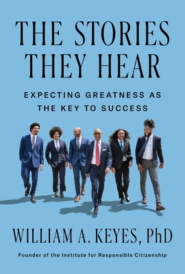 The Stories They Hear: Expecting Greatness as the Key to Success by Keyes, William