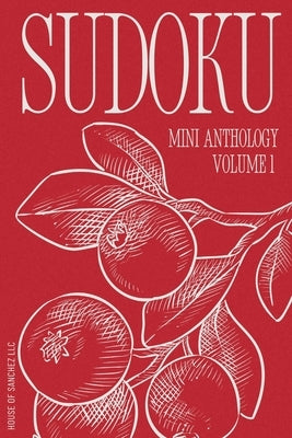 Sudoku Mini Anthology: Volume 1 by House of Sanchez LLC