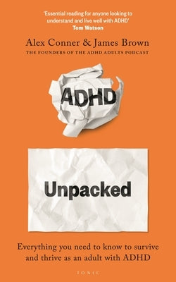 ADHD Unpacked: Everything You Need to Know to Survive and Thrive as an Adult with ADHD by Conner, Alex