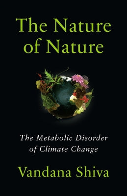 The Nature of Nature: The Metabolic Disorder of Climate Change by Shiva, Vandana