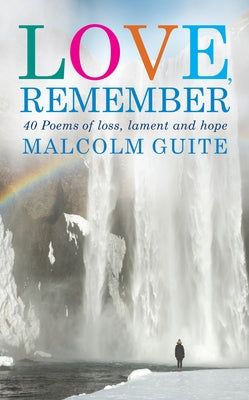 Love, Remember: 40 Poems of Loss, Lament and Hope by Guite, Malcolm