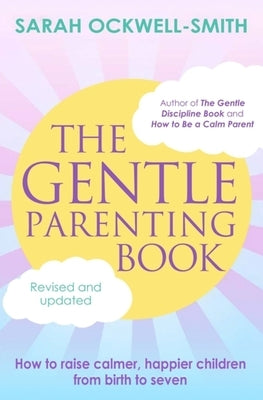 The Gentle Parenting Book: How to Raise Calmer, Happier Children from Birth to Seven by Ockwell-Smith, Sarah