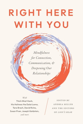 Right Here with You: Mindfulness for Connection, Communication, and Deepening Our Relationships by Miller, Andrea