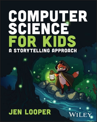 Computer Science for Kids: A Storytelling Approach by Looper, Jen