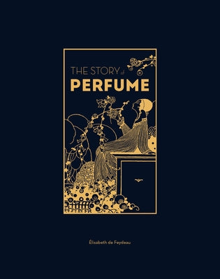 The Story of Perfume: A Lavishly Illustrated Guide by De Feydeau, Elisabeth