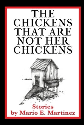 The Chickens That Are Not Her Chickens by Martinez, Mario E.